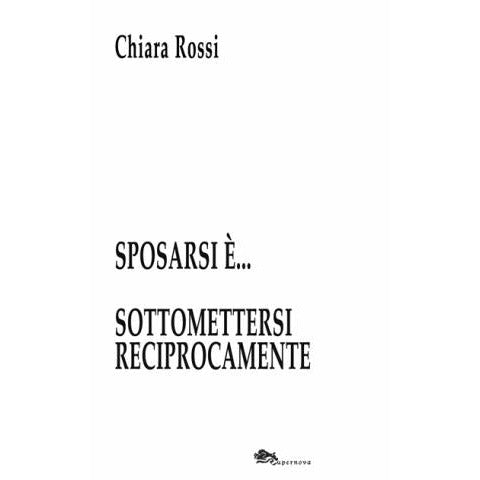 "Sposarsi è... sottomettersi reciprocamente" di Chiara Rossi (Italian Edition)