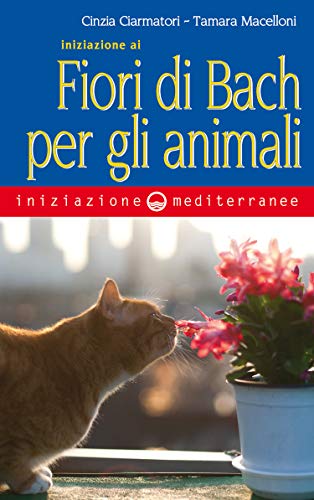 "Iniziazione ai Fiori di Bach per gli animali" di Cinzia Ciarmatori e Tamara Macelloni (Italian Edition)