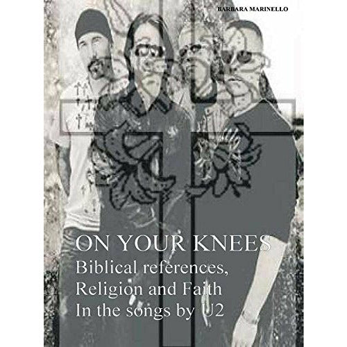 "On Your Knees - Biblical references, Religion and Faith In the songs by U2" by Barbara Marinello (English Edition)