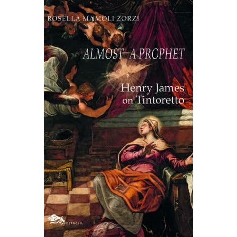 "Almost a Prophet: Henry James on Tintoretto" di Rosella Mamoli Zorzi (English Edition)