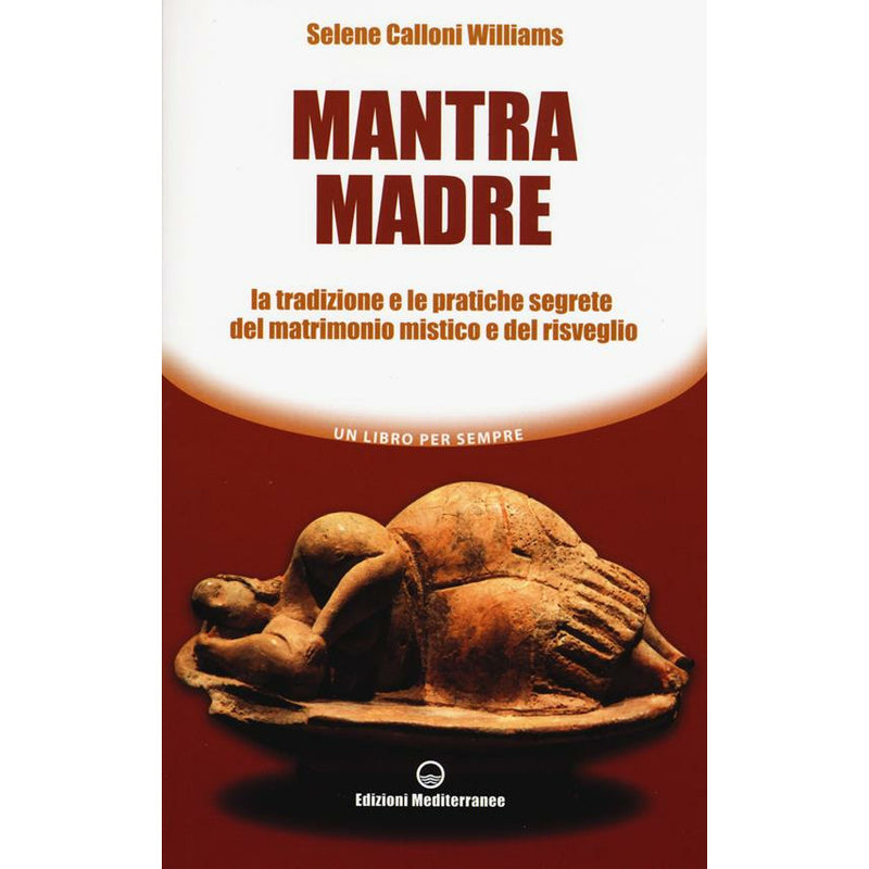 "Mantra madre. Le tradizioni e le pratiche segrete del matrimonio mistico e del risveglio" di Selene Calloni Williams (Italian Edition)