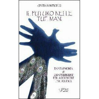 "Il futuro nelle tue mani. Danzarmonia & Empowerment per accrescere l’autostima" di Cinzia Ponticelli (Italian Edition)