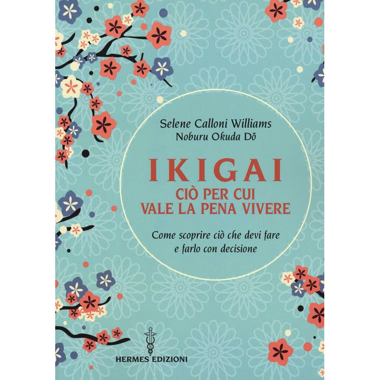 "Ikigai, ciò per cui vale la pena vivere. Come scoprire ciò che devi fare e farlo con decisione" di Selene Calloni Williams (Italian Edition)