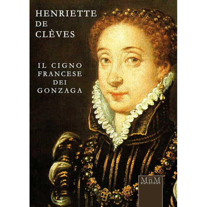 "Henriette de Clèves. Il cigno francese dei Gonzaga" di Rosanna Tantini (Italian Edition)