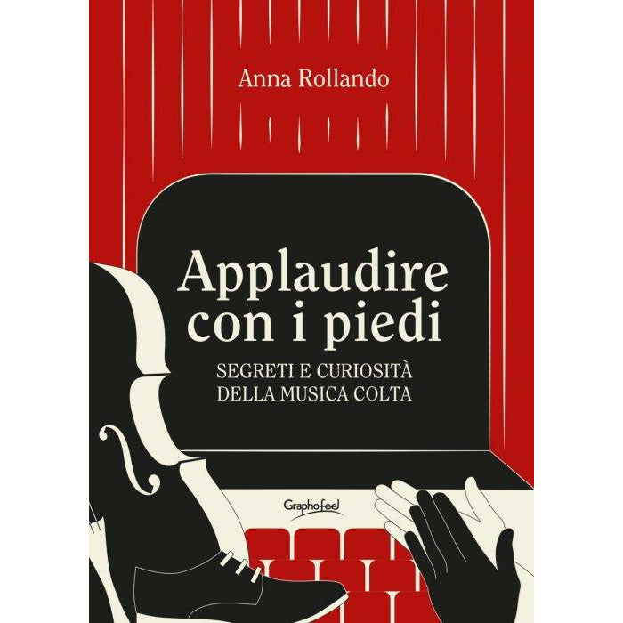 "Applaudire con i piedi. Segreti e curiosità della musica colta" di Anna Rollando (Italian Edition)
