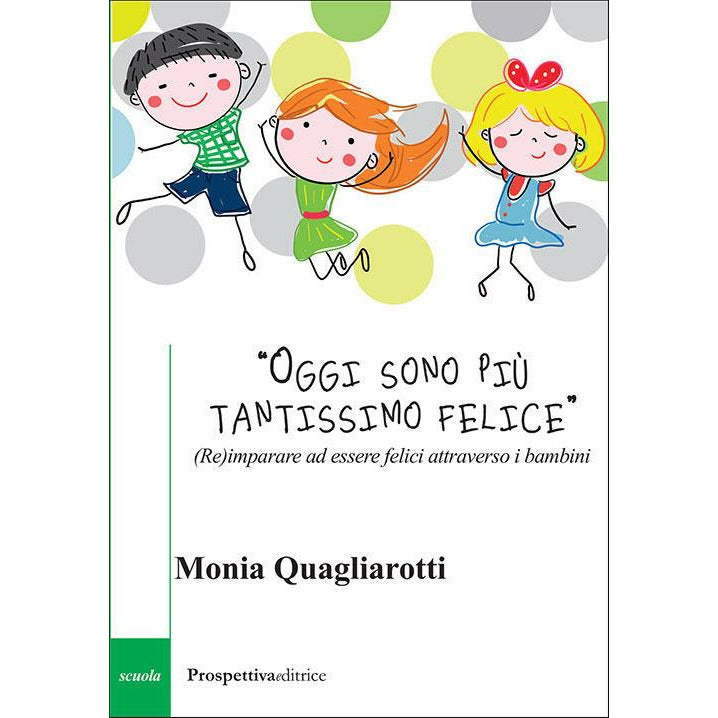 "«Oggi sono più tantissimo felice». (Re)imparare ad essere felici attraverso i bambini" di Monia Quagliarotti (Italian Edition)