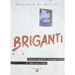 "Briganti. Autobiografia immaginaria di Bettino Craxi" di Francesca Di Martino (Italian Edition)