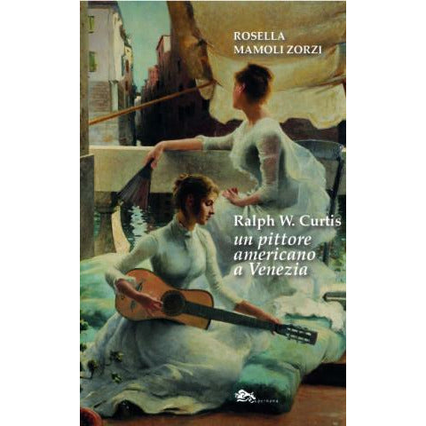 "Ralph W. Curtis un pittore americano a Venezia" di R. Rosella Mamoli Zorzi (Italian Edition)
