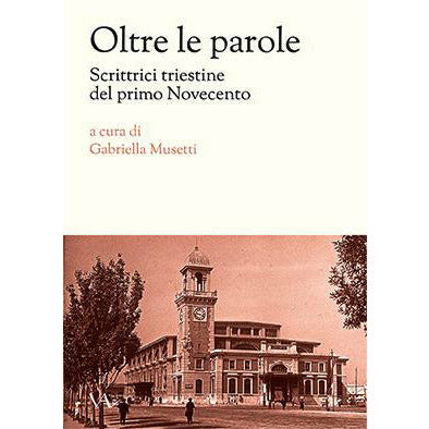 "Oltre le parole - Scrittrici triestine del primo Novecento" a cura di Gabriella Musetti (Italian Edition)