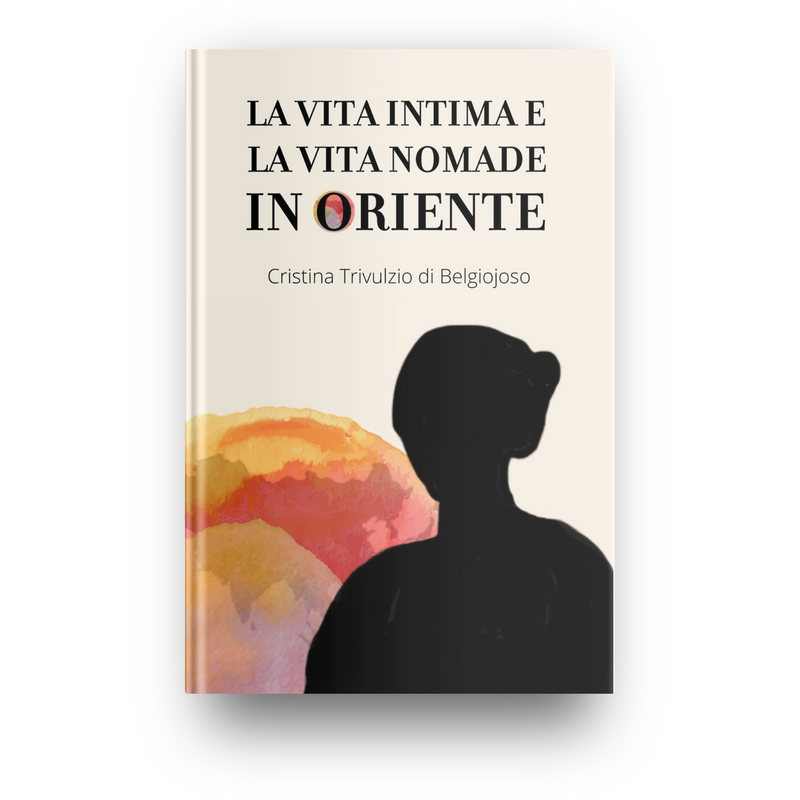 "La Vita Intima e la Vita Nomade in Oriente" - Cristina di Belgioioso (Italian Edition)